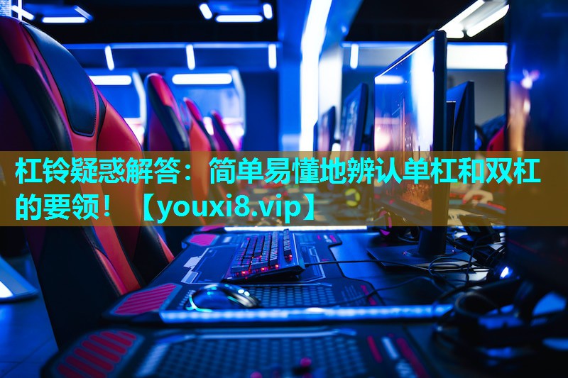 杠铃疑惑解答：简单易懂地辨认单杠和双杠的要领！
